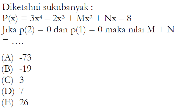 Diketahui suku banyak: P(x)=3x^4-2x^3+Mx^2+Nx-8 Jika p(2)=0 dan p(1)=0 maka nilai M+N= ...