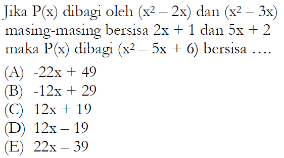 Jika P(x) dibagi oleh (x^2-2x) dan (x^2-3x) masing-masing bersisa 2x+1 dan 5x+2 maka P(x) dibagi (x^2-5x+6) bersisa ....