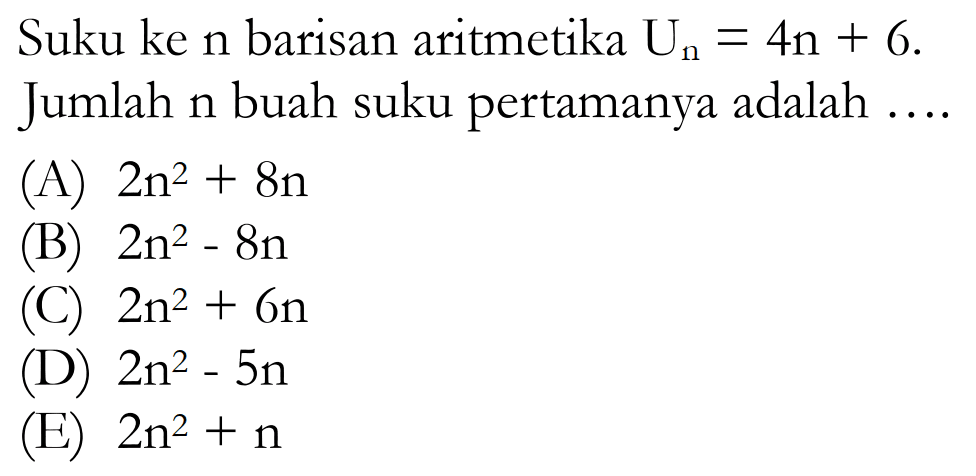 Suku ke n barisan aritmetika Un=4n+6. Jumlah n buah suku pertamanya adalah ....