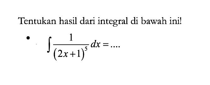 Tentukan hasil dari integral di bawah ini! integral 1/(2x+1)^5 dx=...  