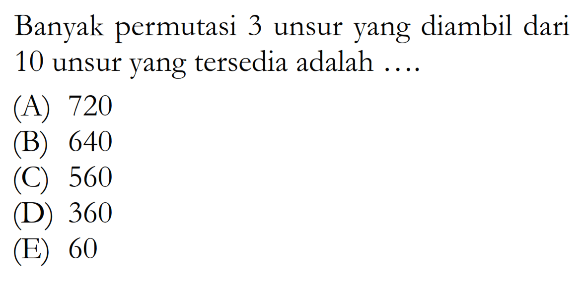 Banyak permutasi 3 unsur yang diambil dari 10 unsur yang tersedia adalah ....
