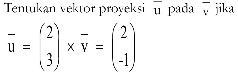 Tentukan vektor proyeksi u pada v jika u=(2 3) x v=(2 -1)