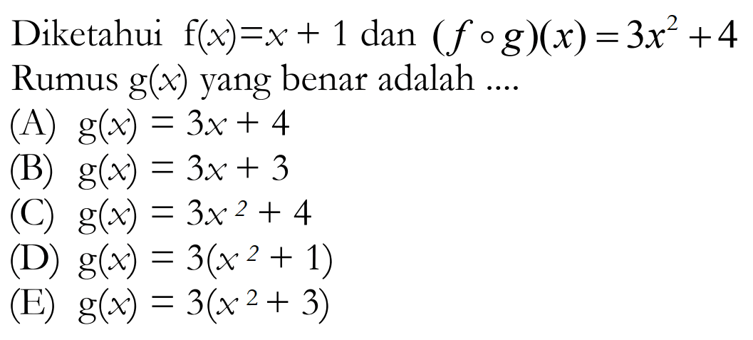 Diketahui f(x)=x+1 dan (fog)(x)=3x^2+4 Rumus g(x) yang benar adalah ....