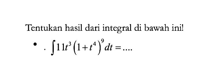 Tentukan hasil dari integral di bawah ini!-  integral 11 t^3 (1+t^4)^9 dt=.... 