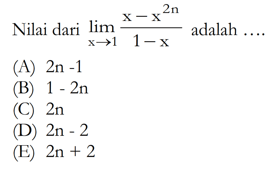 Nilai dari lim x -> (1x-x^2n)/(1-x) adalah ....