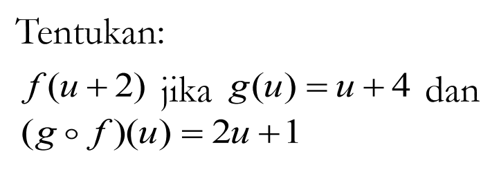 Tentukan:f(u+2)  jika  g(u)=u+4   dan  (g o f)(u)=2u+1