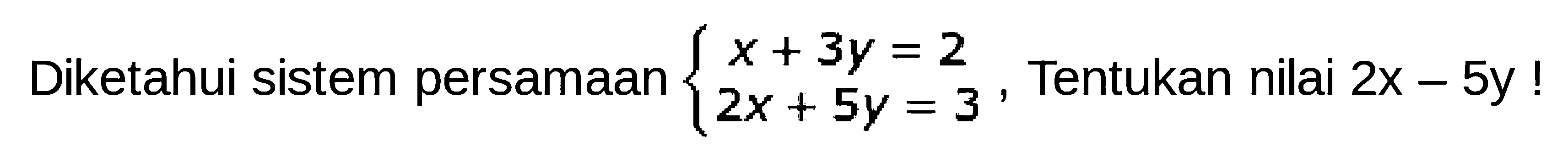 Diketahui sistem persamaan x+3y=2 2x+5y=3 Tentukan nilai 2x-5y!