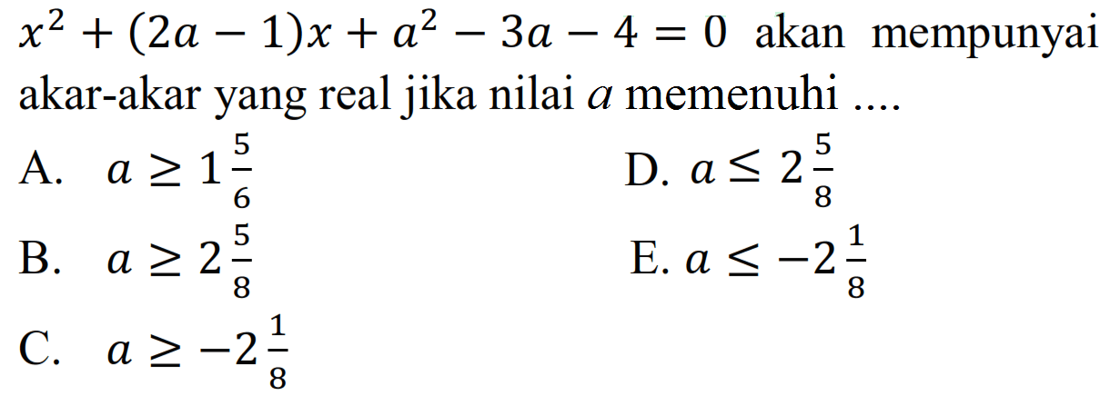 x^2 + (2a - 1)x + a^2 - 3a - 4 = 0 akan mempunyai akar-akar yang real jika nilai a memenuhi ....