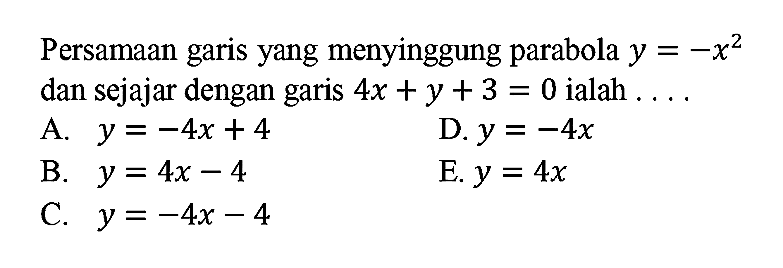 Persamaan garis yang menyinggung parabola y=-x^2 dan sejajar dengan garis 4x+y+3=0 ialah ...