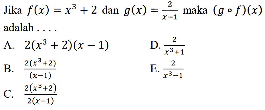 Jika f(x)=x^3+2 dan g(x)=2/x-1 maka (gof)(x) adalah . . . .