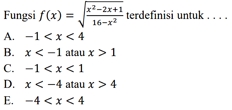 Fungsi f(x) = (x^2 - 2x + 1/16-x^2)^(1/2) terdefinisi untuk . . . . A. 1 < x < 4 B. x < -1 atau x > 1 C. 1 < x < 1 D. x < -4 atau x > 4 E. -4 < x < 4