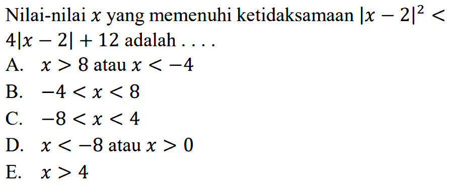 Nilai-nilai x yang memenuhi ketidaksamaan |x-2|^2<4|x-2|+12 adalah ....