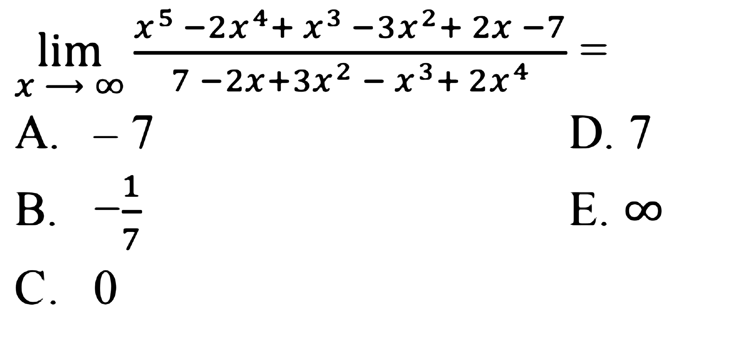 lim x-> tak hingga (x^5-2x^4+x^3-3x^2+2x-7)/(7-2x+3x^2-x^3+2x^4)=