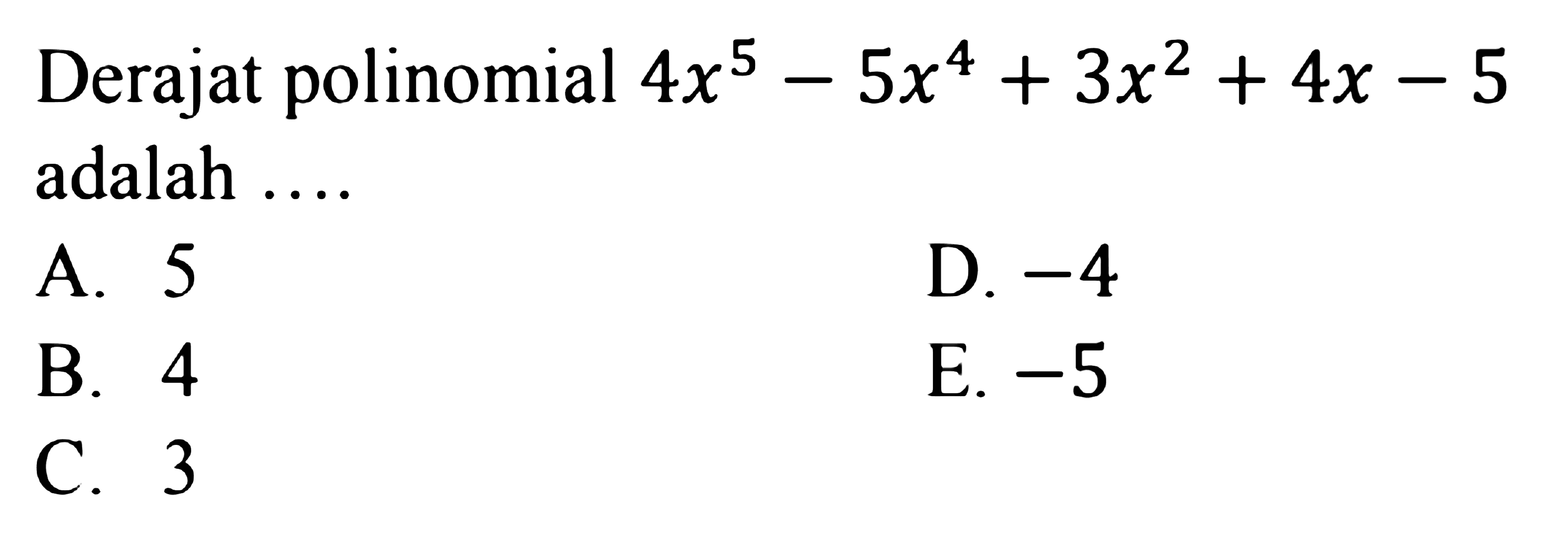 Derajat polinomial 4x^5-5x^4+3x^2+4x-5 adalah ...