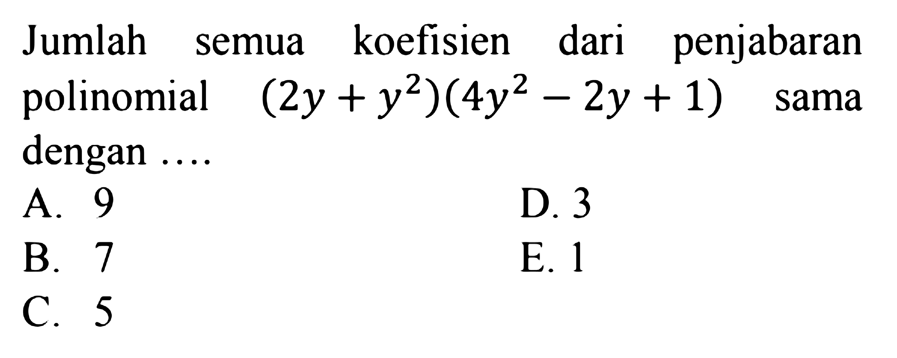 Jumlah semua koefisien dari penjabaran polinomial (2y+y^2)(4y^2-2y+1) sama dengan ....