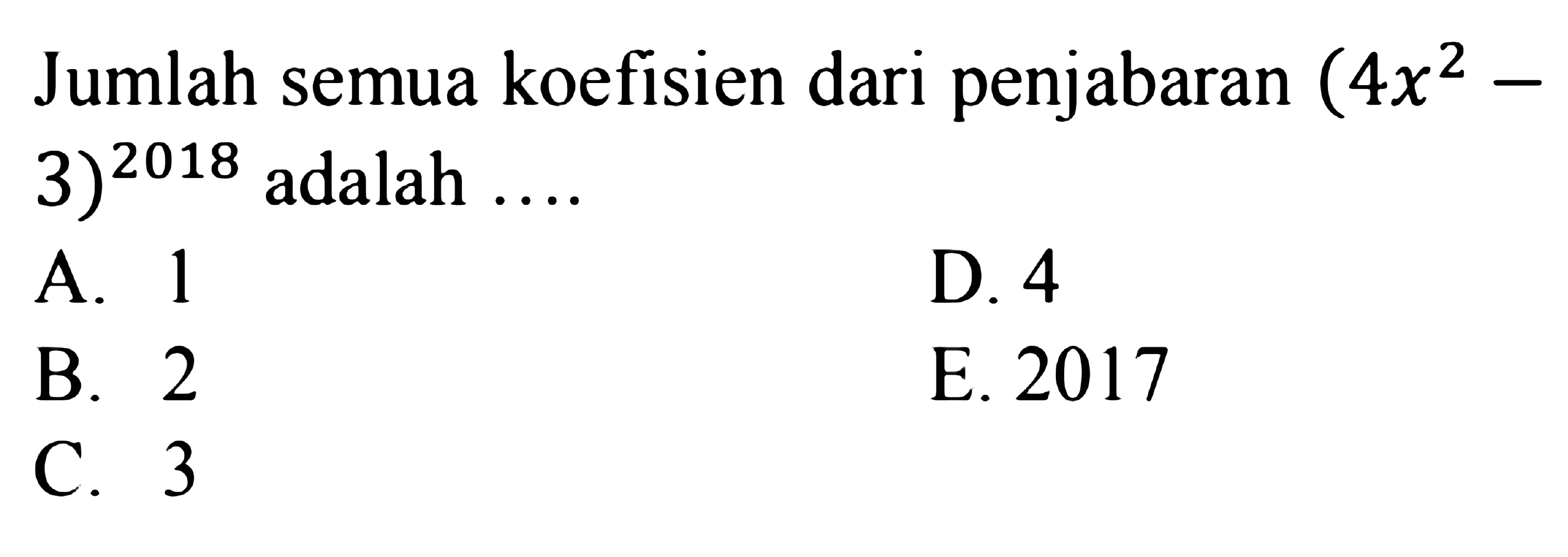 Jumlah semua koefisien dari penjabaran  (4 x^2-3)^2018  adalah ....