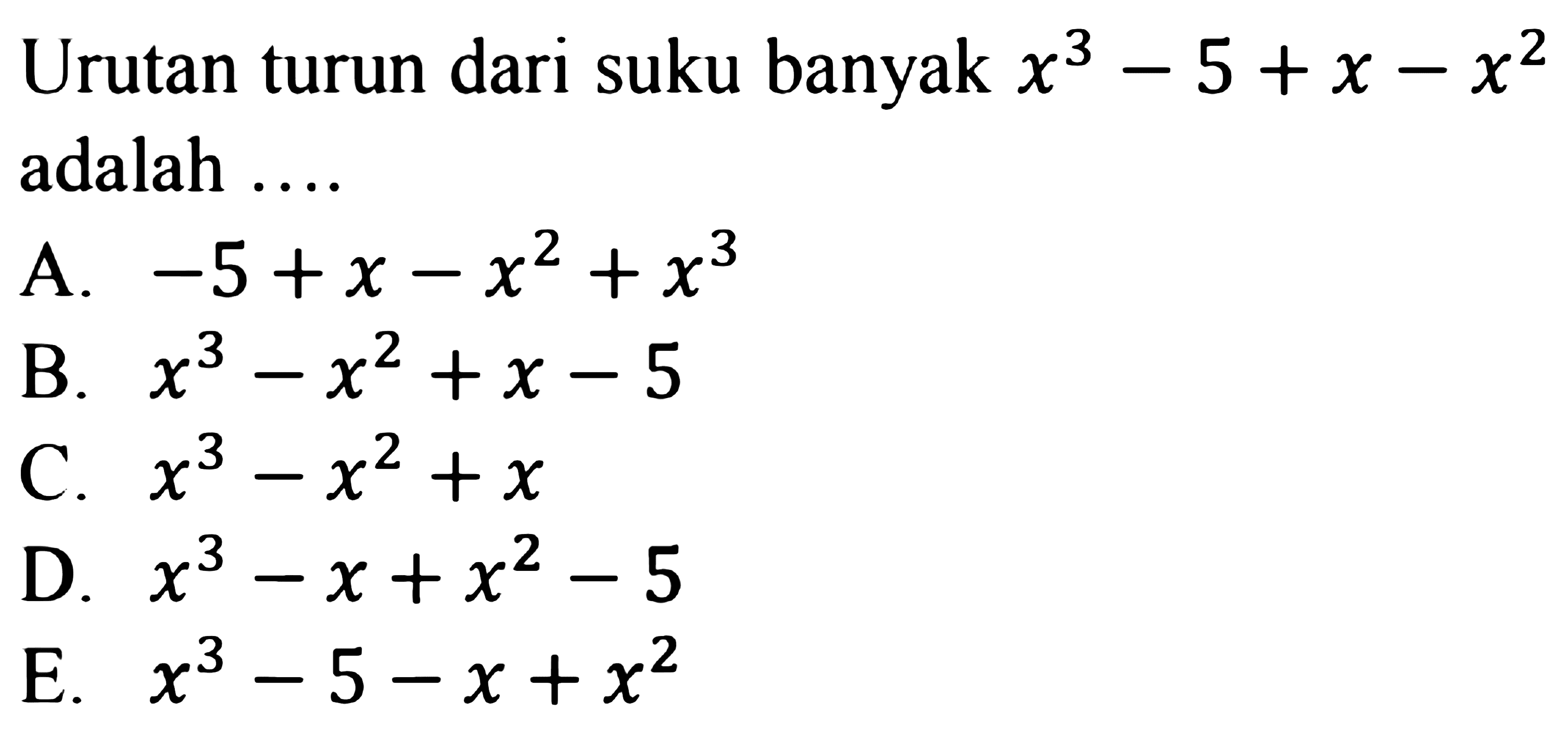 Urutan turun dari suku banyak x^3-5=x-x^2 adalah ....