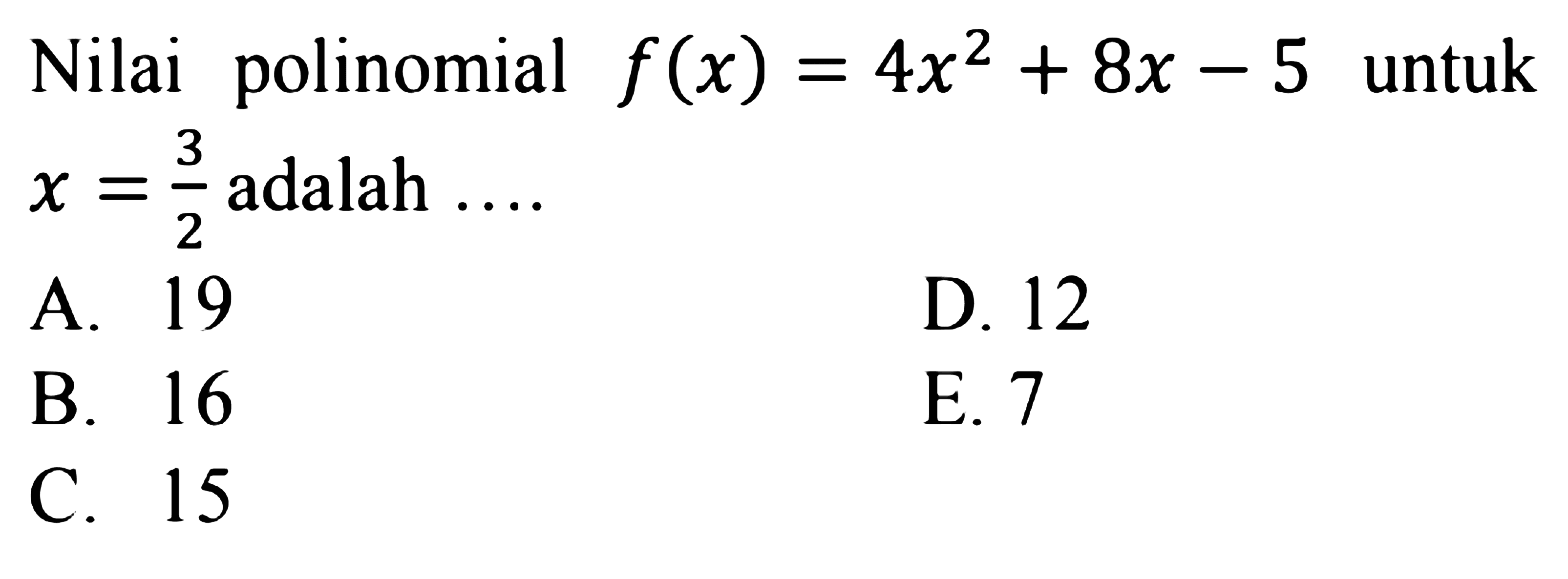 Nilai polinomial f(x)=4x^2+8x-5 untuk x=3/2 adalah ....