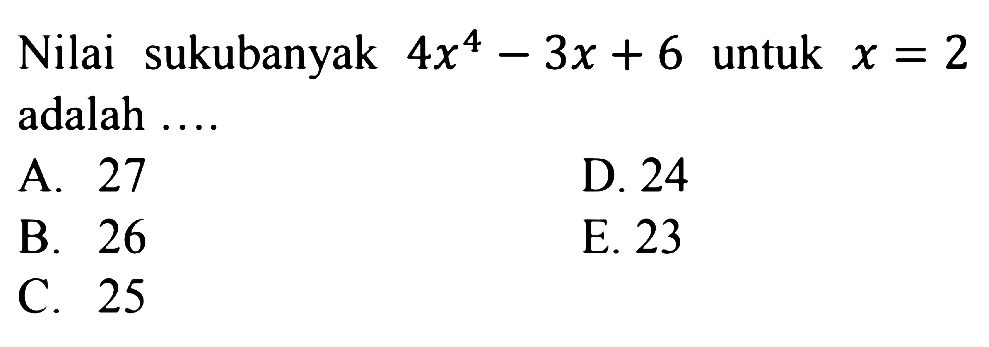 Nilai sukubanyak 4x^4-3x+6 untuk x=2 adalah ...