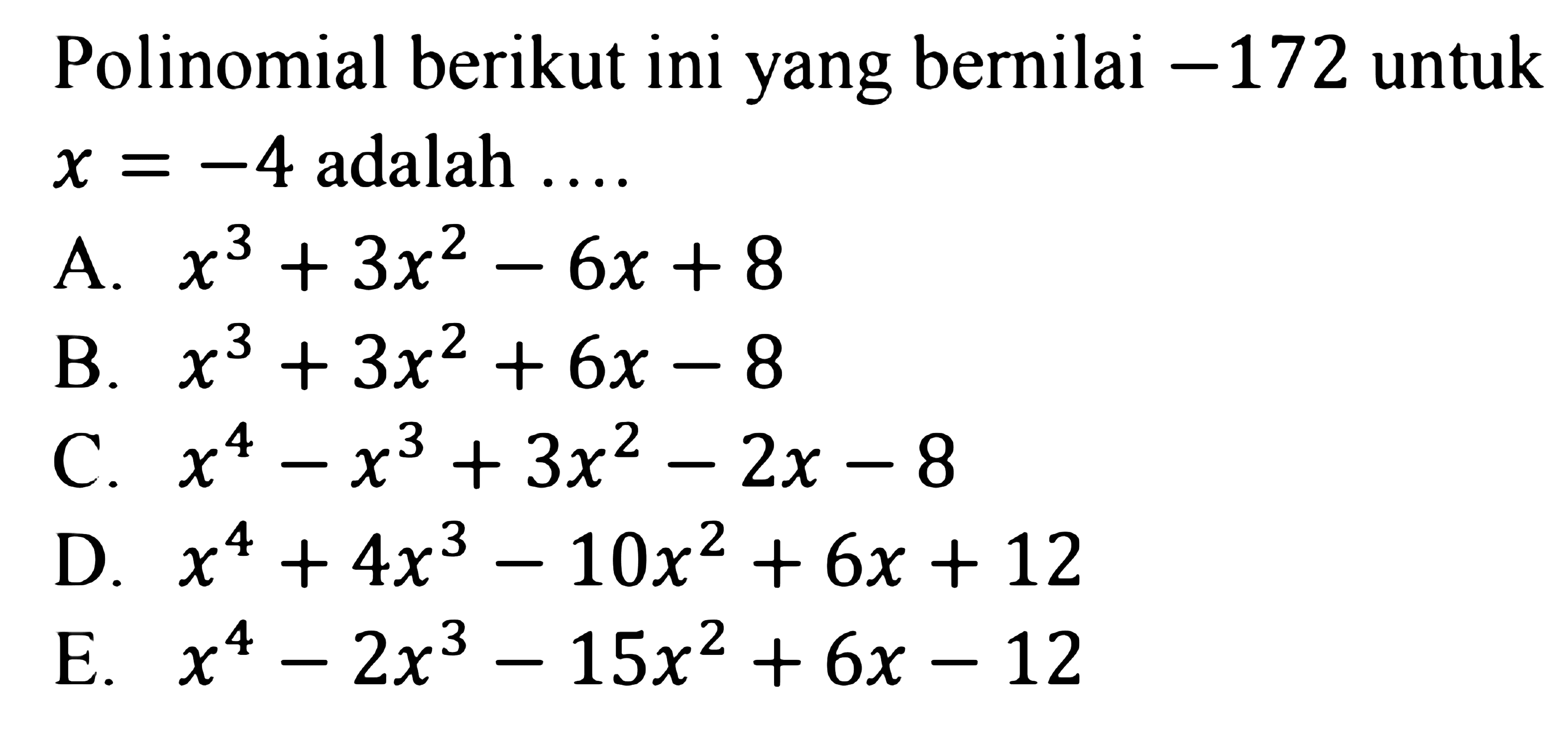 Polinomial berikut ini yang bernilai -172 untuk x=-4 adalah ...