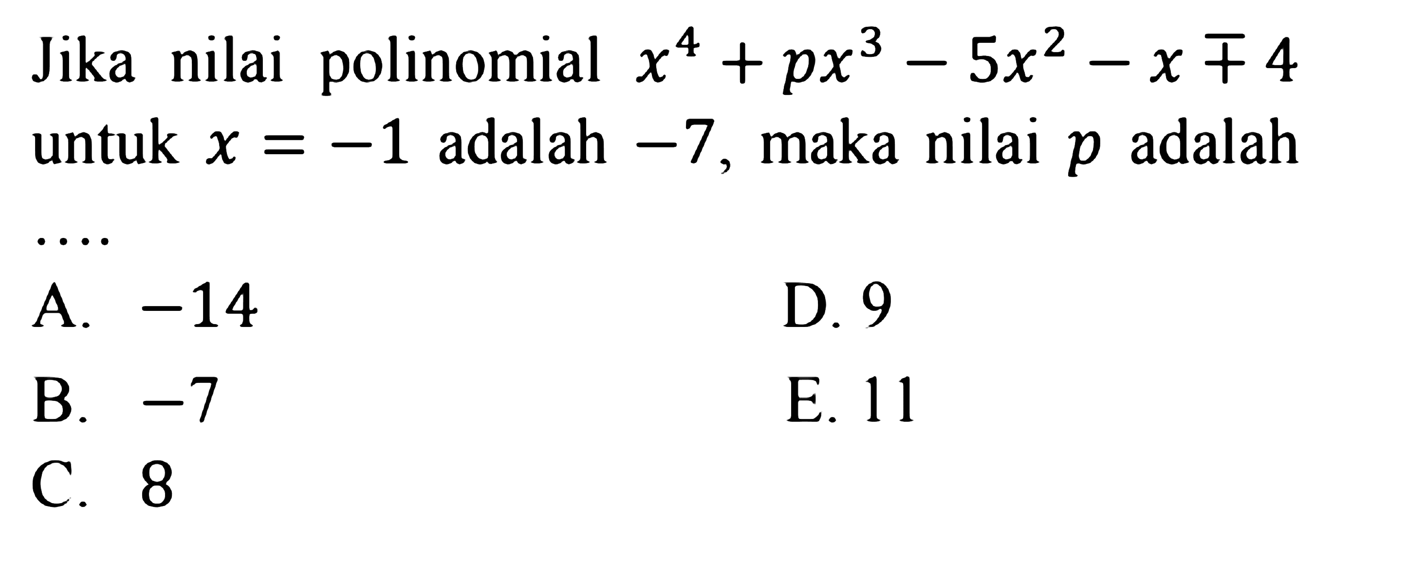 Jika nilai polinomial x^4+px^3-5x^2-x+4 untuk x=-1 adalah -7, maka nilai p adalah ....