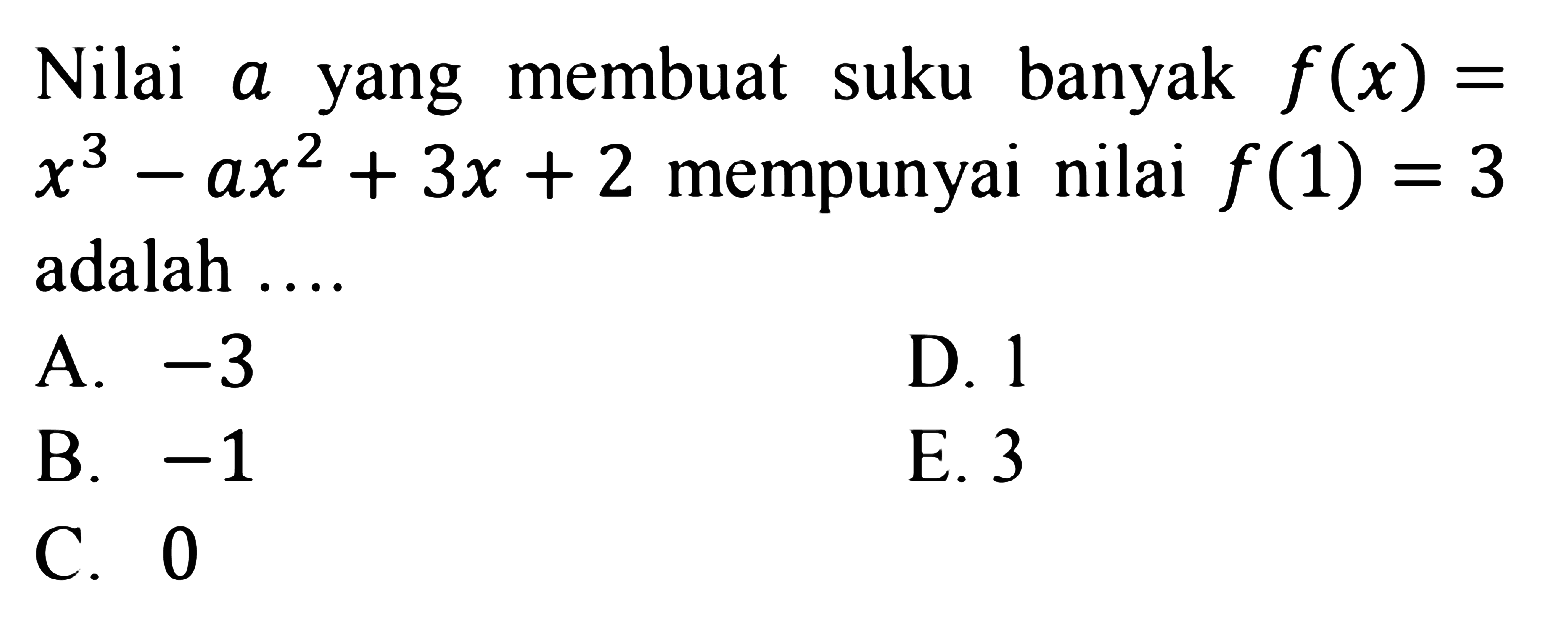 Nilai a yang membuat banyak f(x)=x^3-ax^2+3x+2 mempunyai nilai f(1)=3 adalah ....