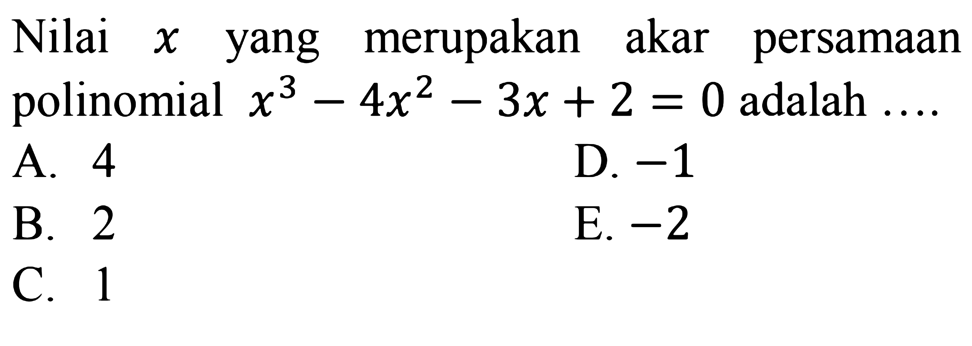 Nilai x yang merupakan akar persamaan polinomial x^3-4x^2-3x+2=0 adalah ....