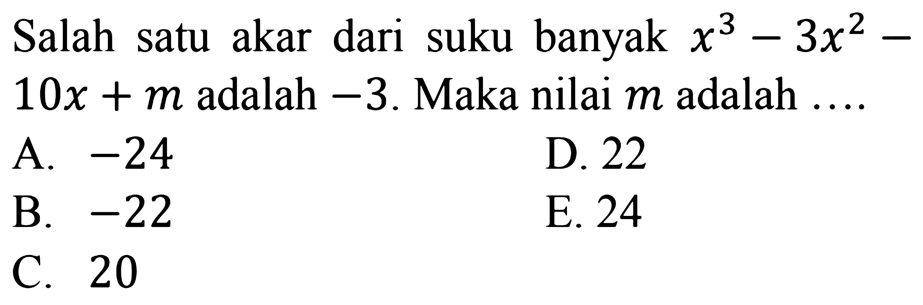 Salah satu akar dari suku banyak x^3-3x^2-10x+m adalah -3. Maka nilai m adalah ...