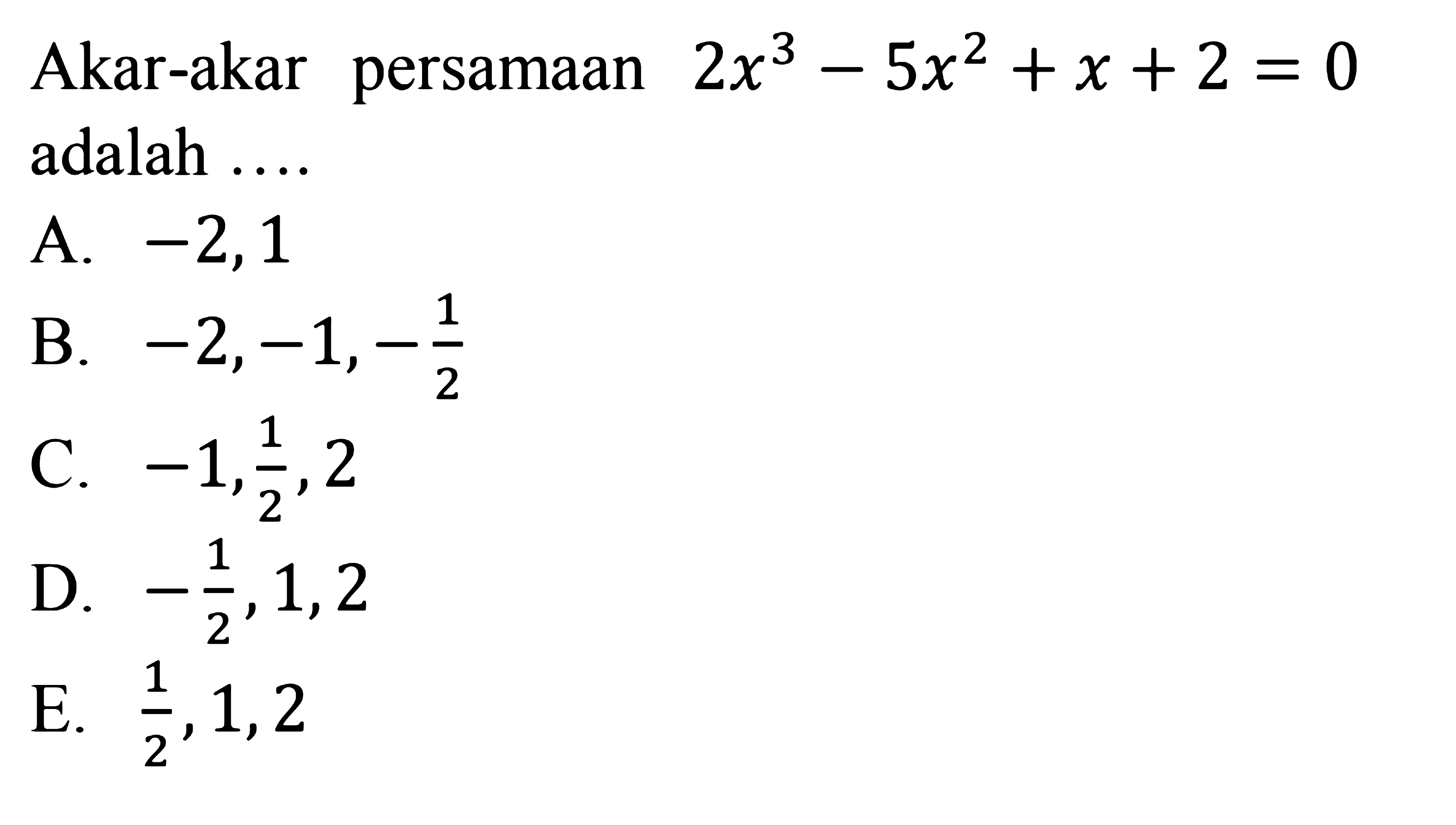 Akar-akar persamaan 2x^3-5x^2+x+2=0 adalah ...