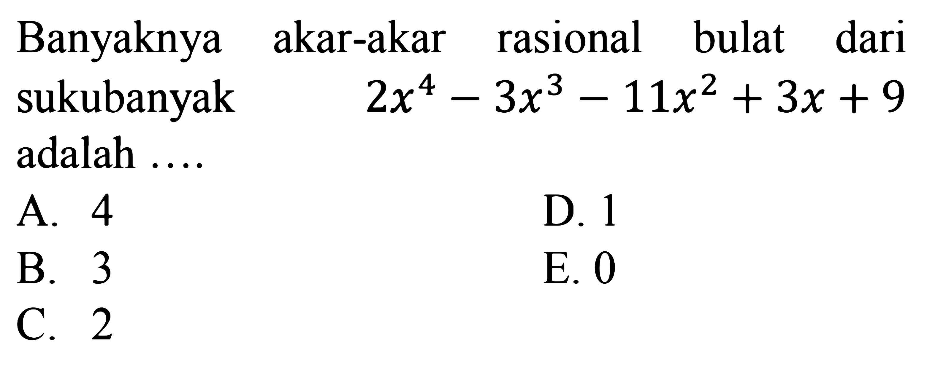 Banyaknya akar-akar rasional bulat dari sukubanyak 2x^4-3x^3-11x^2+3x+9 adalah ....