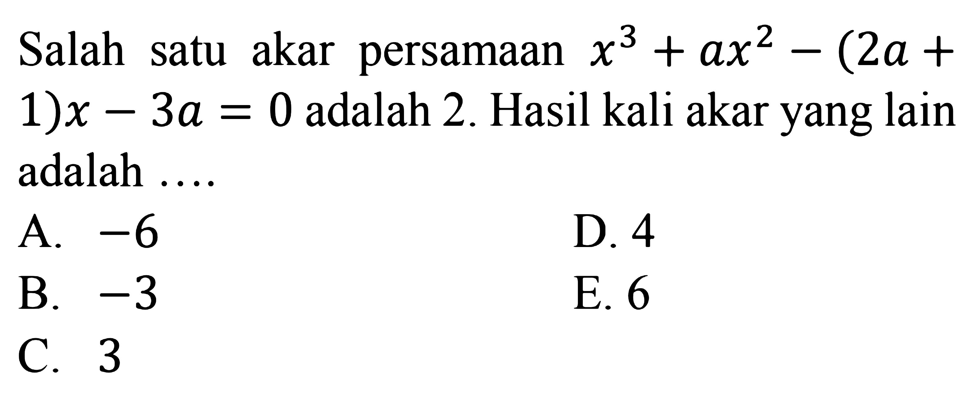 Salah satu akar persamaan x^3+ax^2-(2a+1)x-3a=0 adalah 2. Hasil kali akar yang lain adalah ....