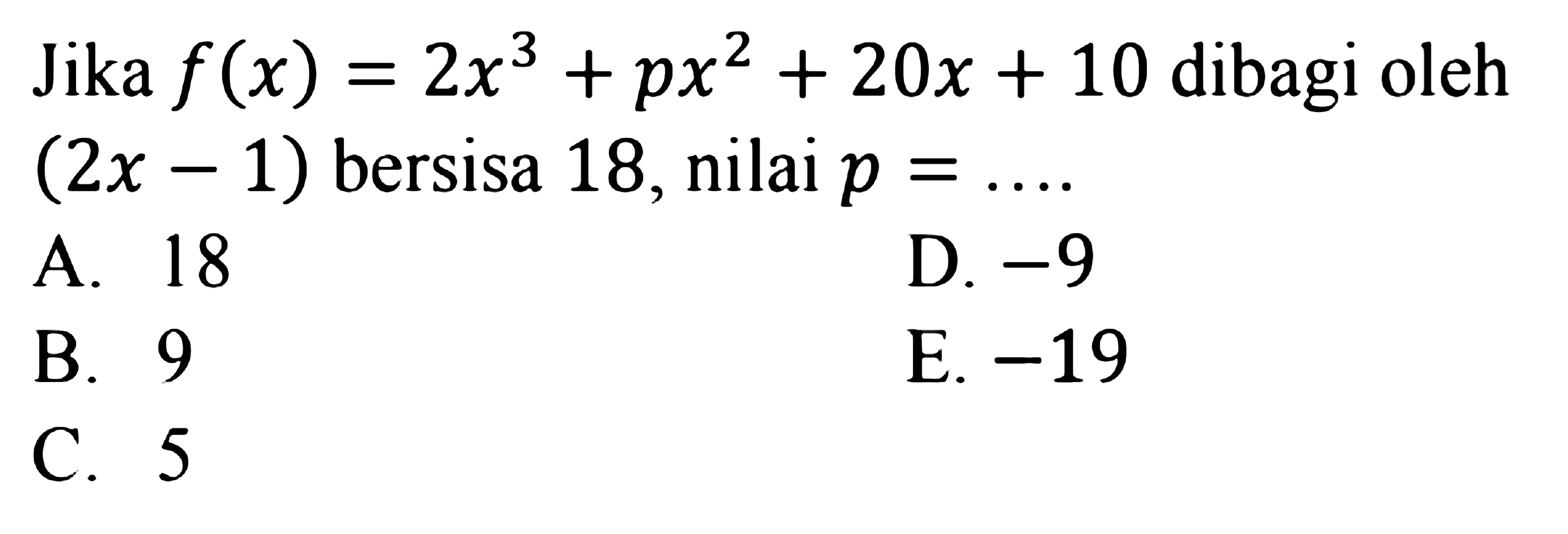 Jika f(x)=2x^3+px^2+20x+10 dibagi oleh (2x-1) bersisa 18, nilai p= ....