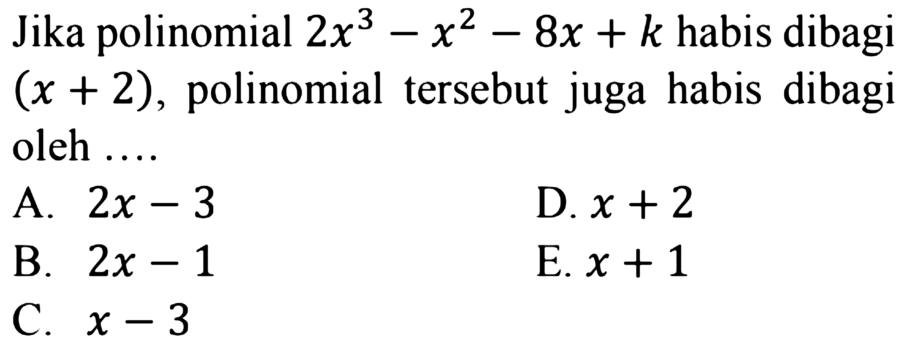 Jika polnomial 2x^3-x^2-8x+k habis dibagi (x+2), polinomial tersebut juga habis dibagi oleh ....