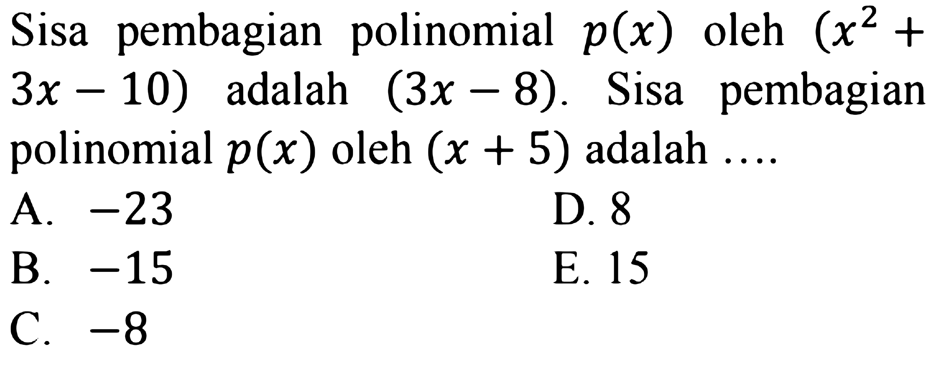 Sisa pembagian polinomial p(x) oleh (x^2+3x-10) dalah (3x-8). Sisa pembagian polinomial p(x) oleh (x+5) adalah...