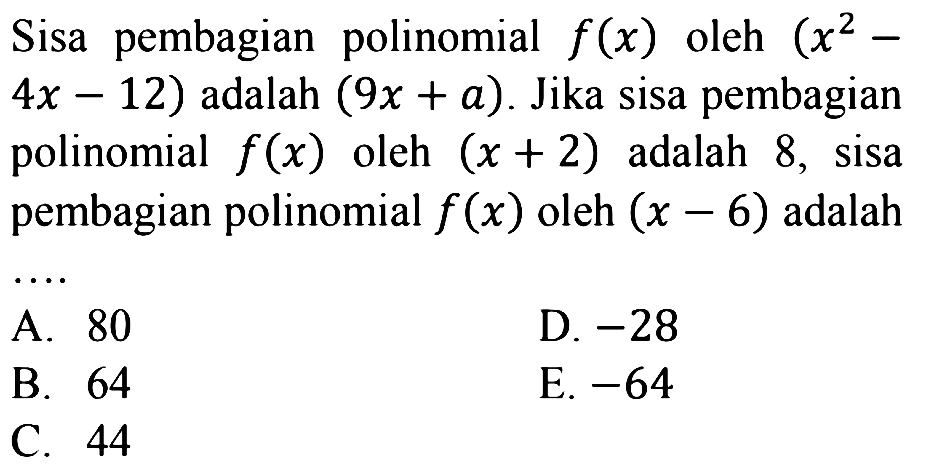 Sisa pembagian polinomial f(x) oleh (x^2-4x-12) adalah (9x+a). Jika sisa pembagian polinomial f(x) oleh (x+2) adalah 8, sisa pembagian polinomial f(x) oleh (x-6) adalah ....