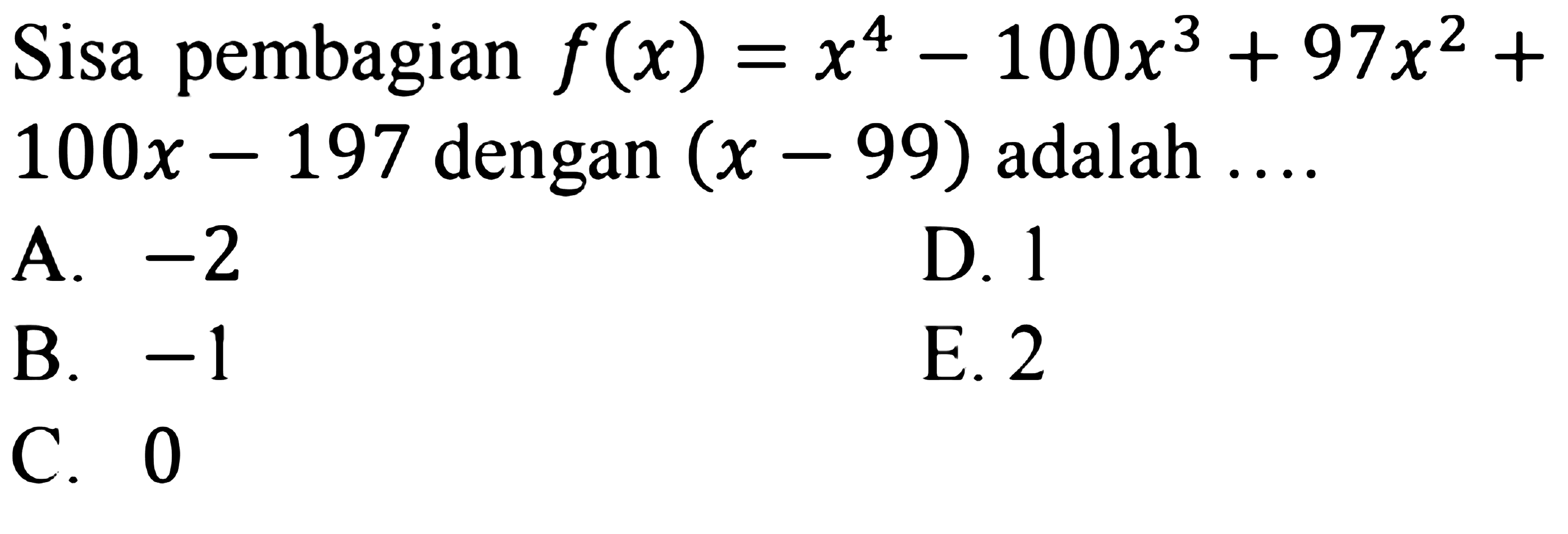 Sisa pembagian f(x)=x^4-100x^3+97x^2-100x-197 dengan (x-99) adalah ....