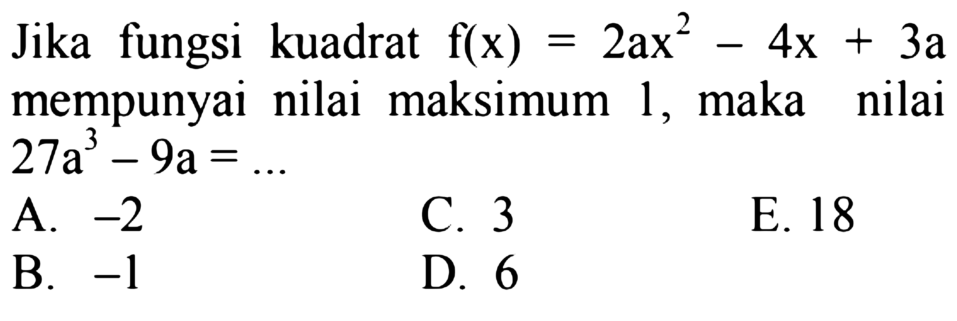 Jika fungsi kuadrat  f(x)=2ax^2-4x+3a  mempunyai nilai maksimum 1, maka nilai  27a^3-9a=... 