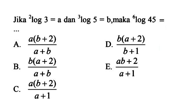 Jika 2log3=a dan 3log5=b, maka 6log45= ...