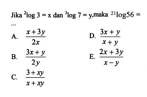 Jika 2log3=x dan 3log7=y, maka 21log56= ...