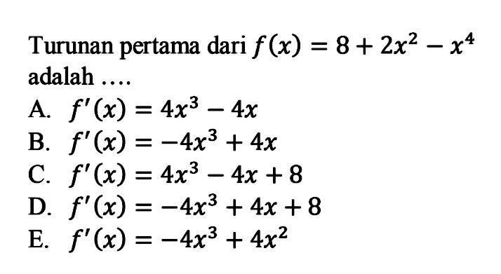 Turunan pertama dari f(x)=8+2x^2-x^4 adalah ....