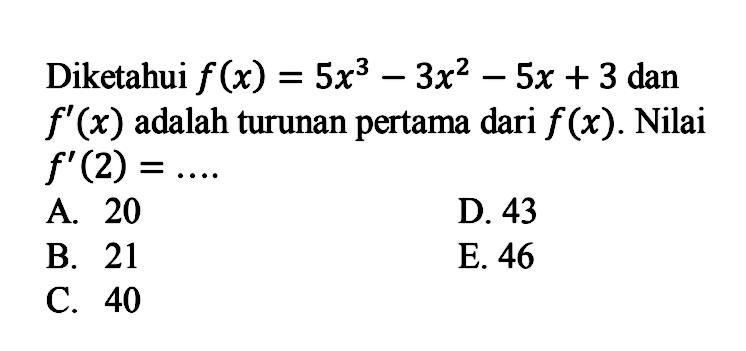 Diketahui  f(x)=5x^3-3x^2-5x+3  dan  f'(x)  adalah turunan pertama dari  f(x) . Nilai  f'(2)=.... 