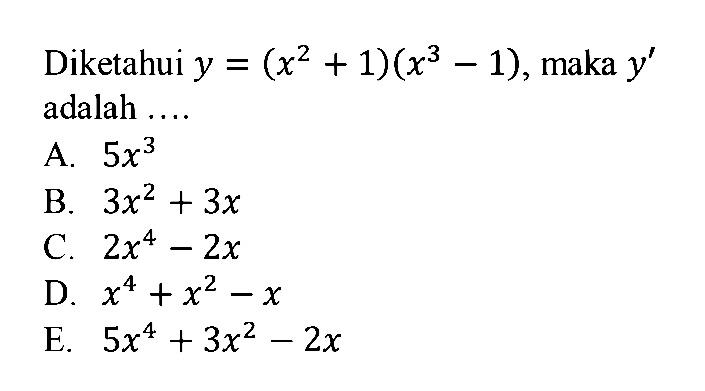 Diketahui y=(x^2+1)(x^3-1) , maka y' adalah ...