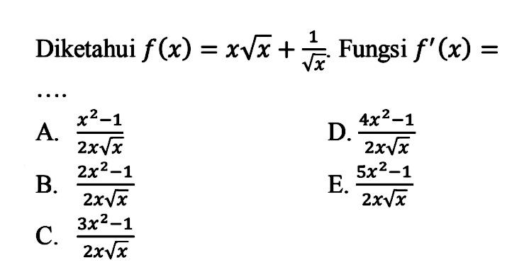 Diketahui  f(x)=x akar(x)+1/akar(x) . Fungsi  f'(x)= 