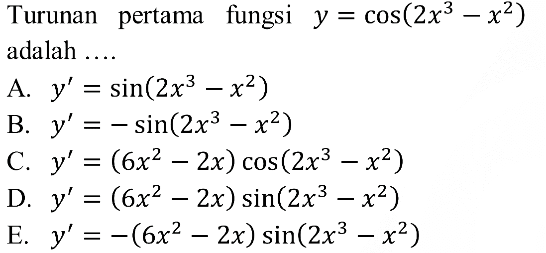 Turunan pertama fungsi y=cos(2x^3-x^2) adalah ....