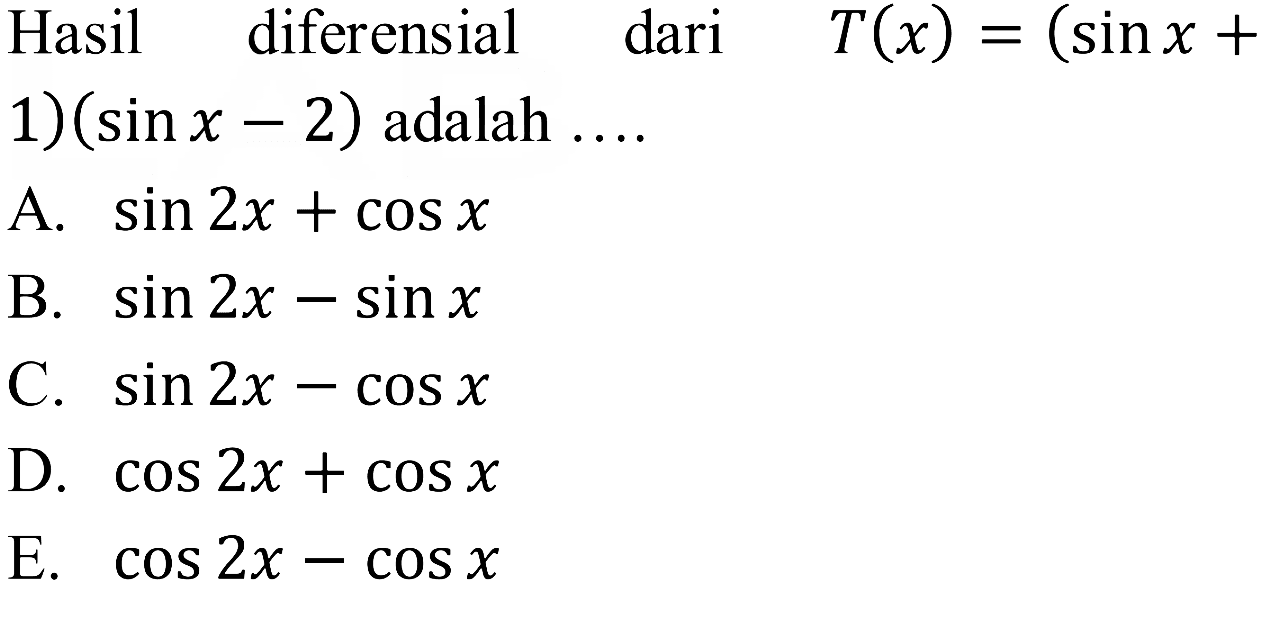 Hasil diferensial dari T(x)=(sin x+1)(sin x-2) adalah ...