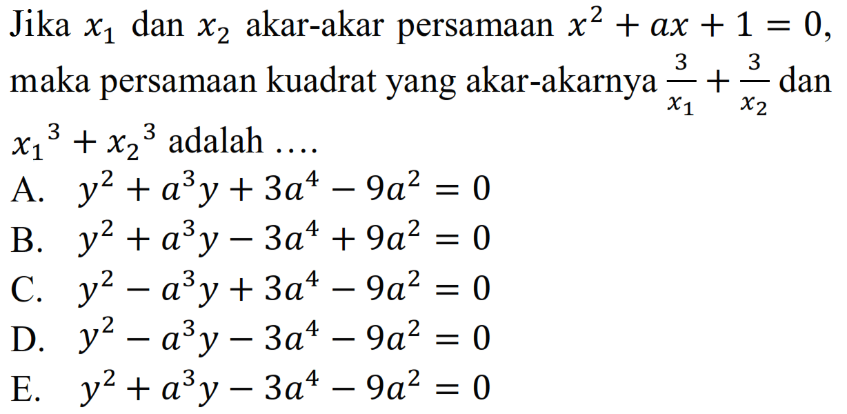 Jika x1 dan x2 akar-akar persamaan x^2 + ax + 1 = 0, maka persamaan kuadrat yang akar-akarnya 3/x1 + 3/x2 dan x1^3 + x2^3 adalah