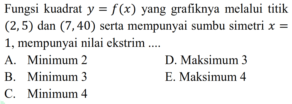 Fungsi kuadrat y=f(x) yang grafiknya melalui titik (2,5) dan (7,40) serta mempunyai sumbu simetri x=1, mempunyai nilai ekstrim ... 