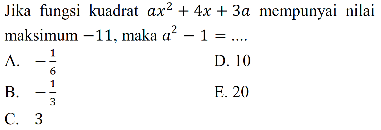 Jika fungsi kuadrat ax^2 + 4x + 3a mempunyai nilai maksimum -11, maka a^2 - 1 = ....