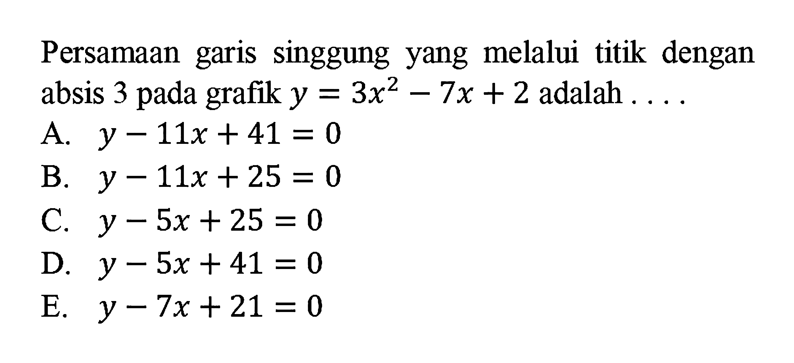 Persamaan garis singgung yang melalui titik dengan absis 3 pada grafik  y=3 x^2-7x+2  adalah ....