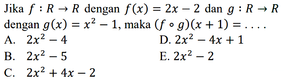 Jika f:R->R dengan f(x)=2x-2 dan g:R->R dengan g(x)=x^2-1, maka (fog)(x+1)= ...